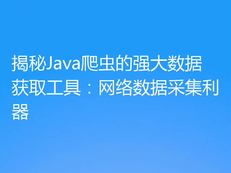 揭秘Java爬虫的强大数据获取工具:网络数据采集利器