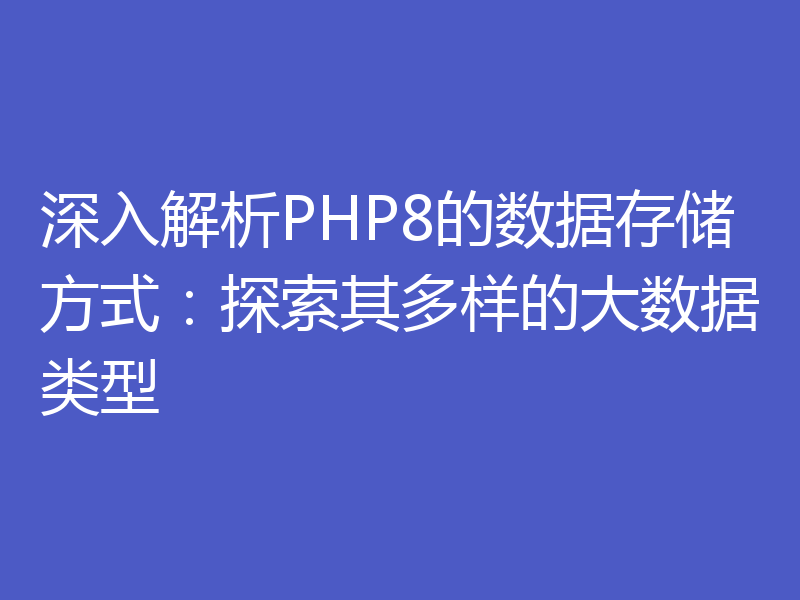 深入解析PHP8的数据存储方式:探索其多样的大数据类型