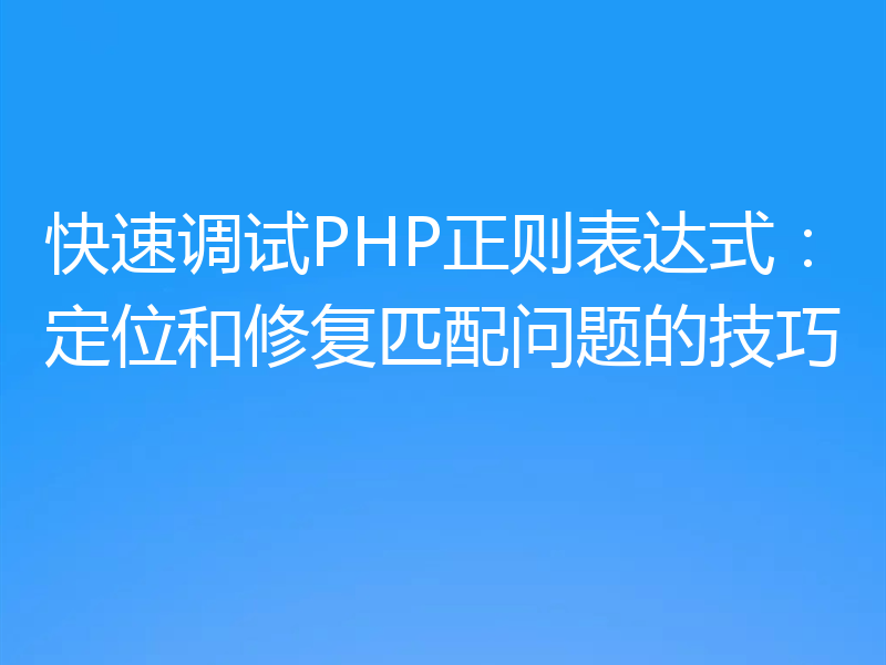 快速调试PHP正则表达式:定位和修复匹配问题的技巧