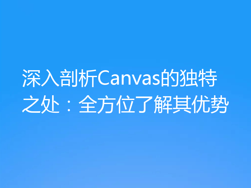 深入剖析Canvas的独特之处:全方位了解其优势