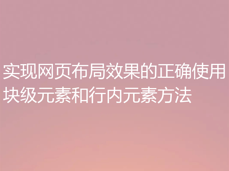 实现网页布局效果的正确使用块级元素和行内元素方法