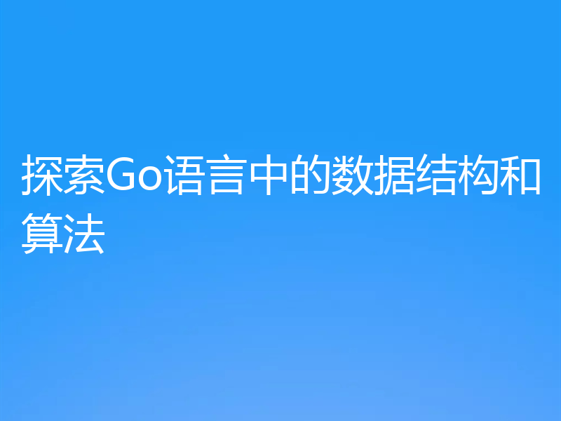 探索Go语言中的数据结构和算法
