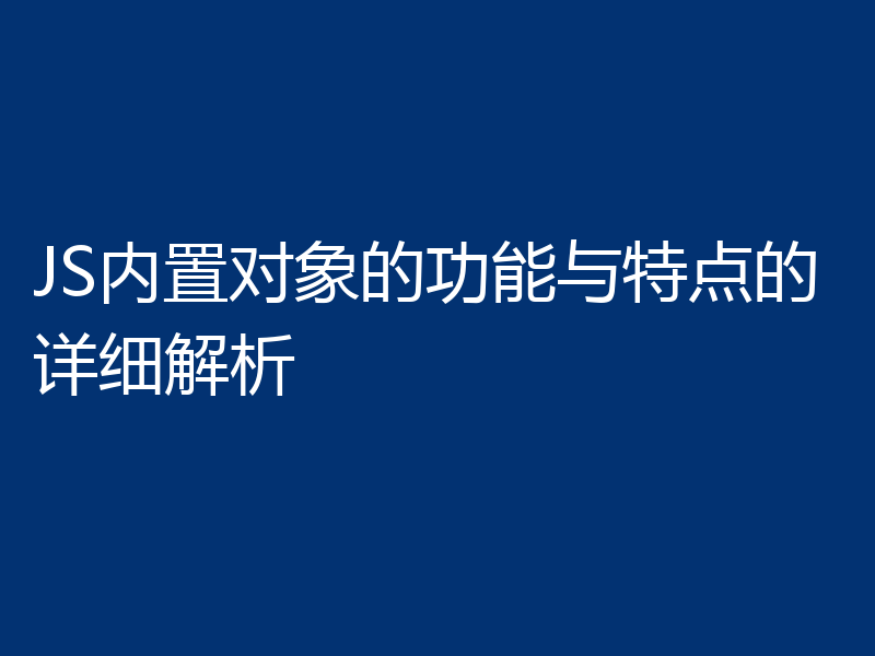 JS内置对象的功能与特点的详细解析