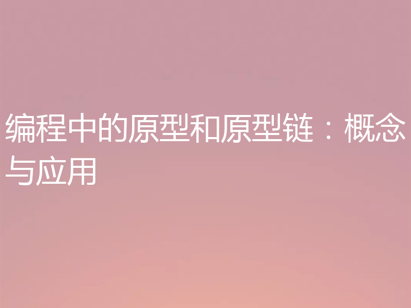 编程中的原型和原型链:概念与应用