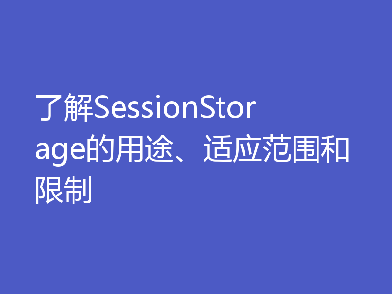 了解SessionStorage的用途、适应范围和限制