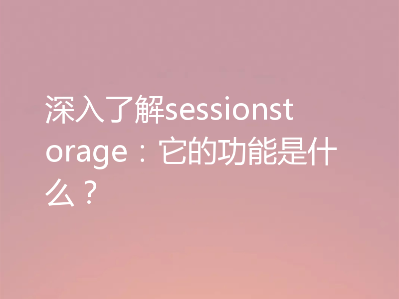 深入了解sessionstorage:它的功能是什么?