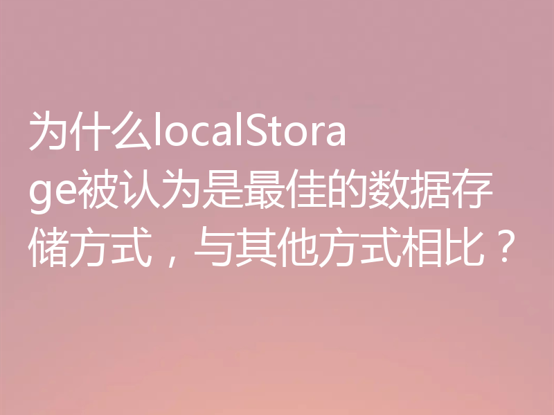 为什么localStorage被认为是最佳的数据存储方式,与其他方式相比?