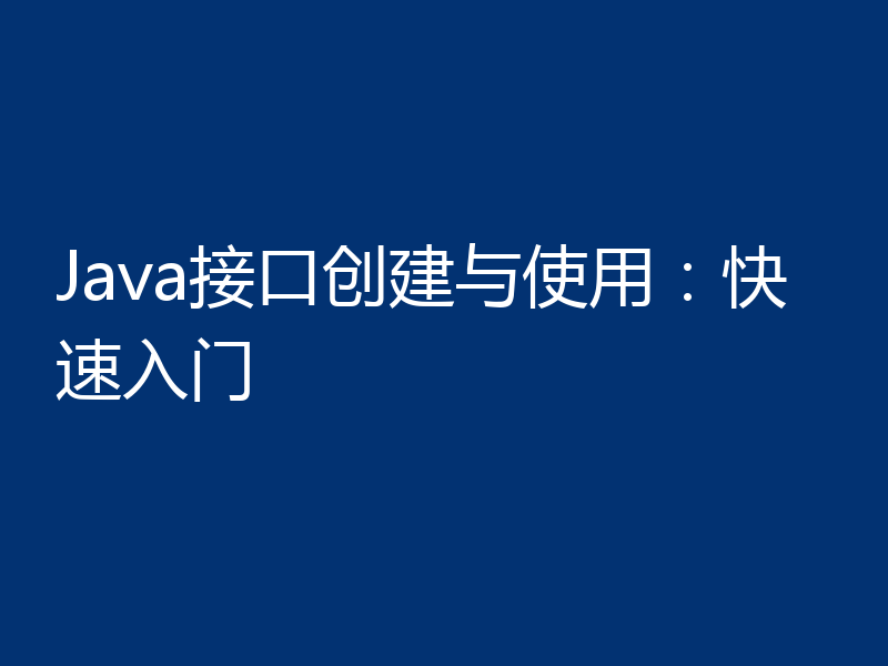Java接口创建与使用:快速入门