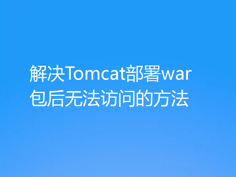 解决Tomcat部署war包后无法访问的方法