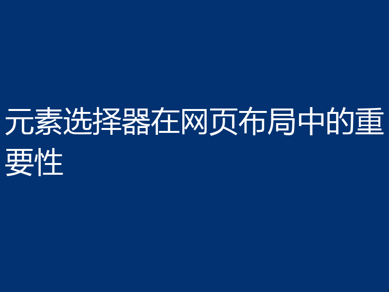 元素选择器在网页布局中的重要性