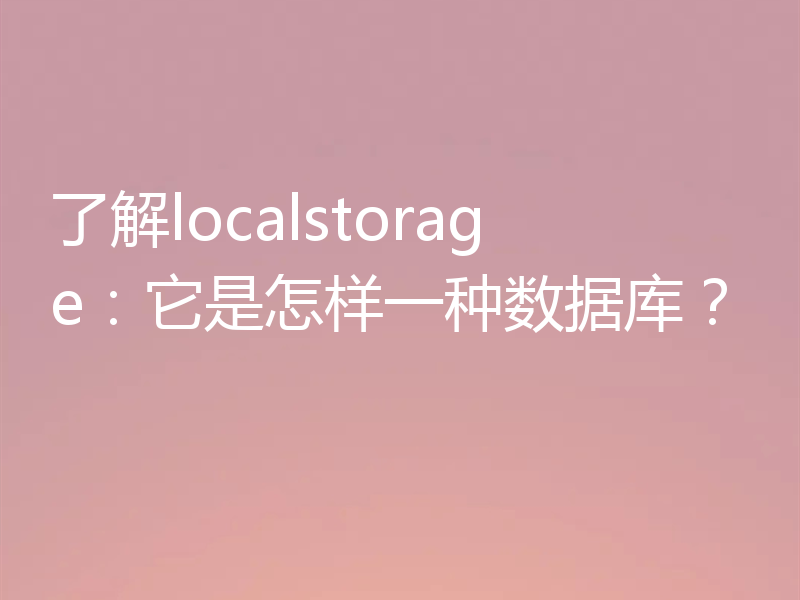 了解localstorage:它是怎样一种数据库?