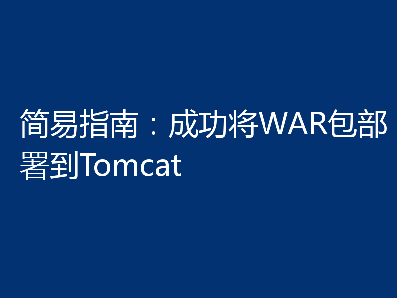 简易指南:成功将WAR包部署到Tomcat