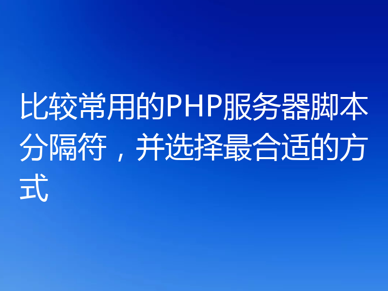 比较常用的PHP服务器脚本分隔符,并选择最合适的方式