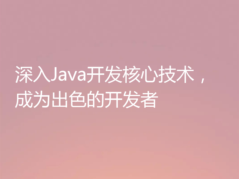 深入Java开发核心技术,成为出色的开发者