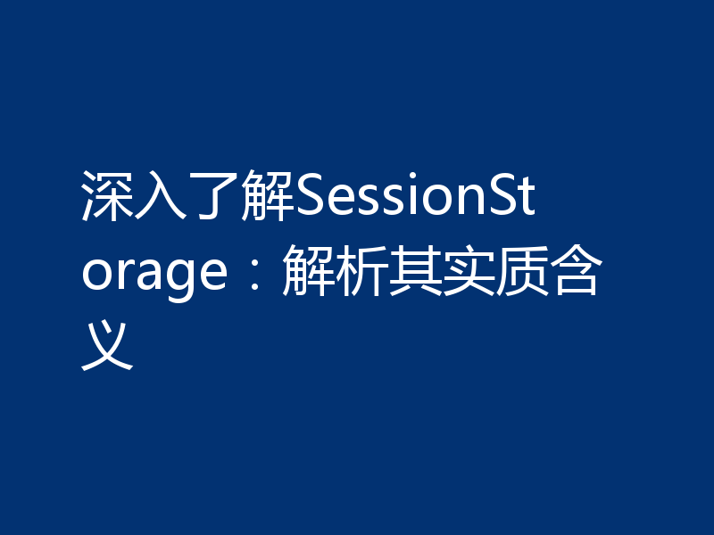 深入了解SessionStorage:解析其实质含义