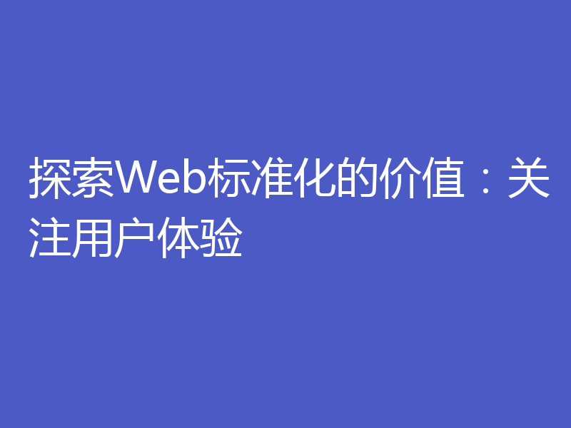 探索Web标准化的价值：关注用户体验