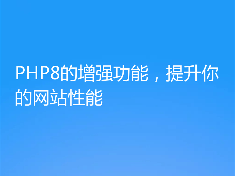 PHP8的增强功能，提升你的网站性能
