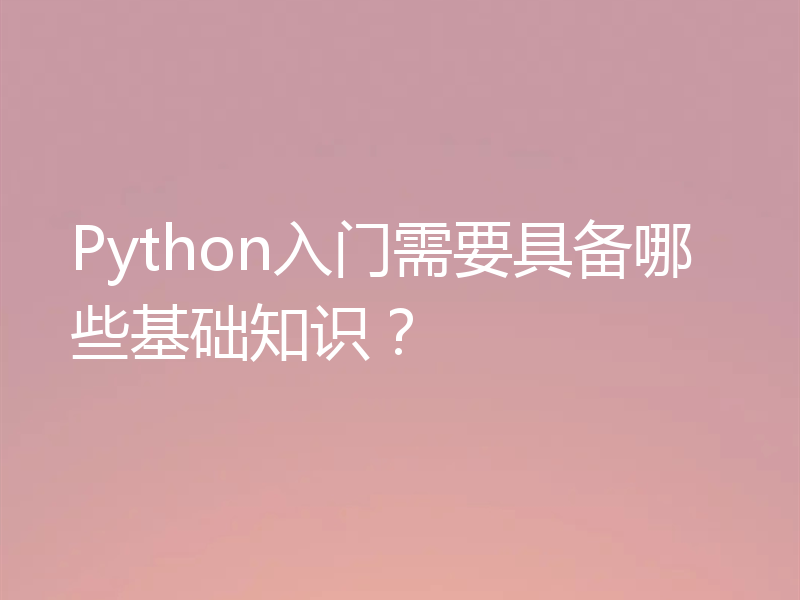 Python入门需要具备哪些基础知识?