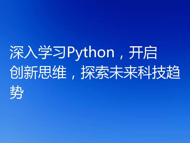 深入学习Python,开启创新思维,探索未来科技趋势