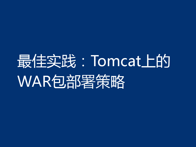 最佳实践:Tomcat上的WAR包部署策略