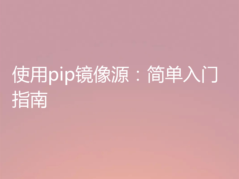 使用pip镜像源:简单入门指南