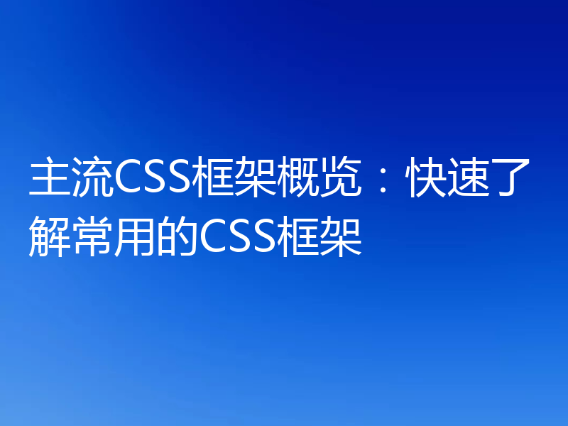 主流CSS框架概览:快速了解常用的CSS框架