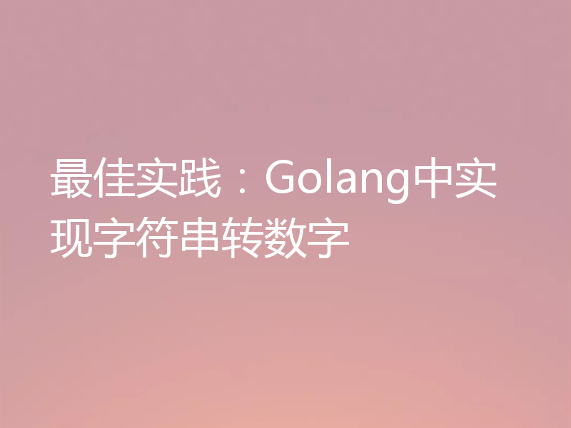 最佳实践:Golang中实现字符串转数字
