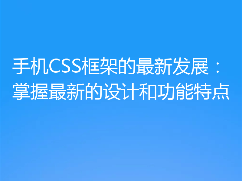 手机CSS框架的最新发展:掌握最新的设计和功能特点
