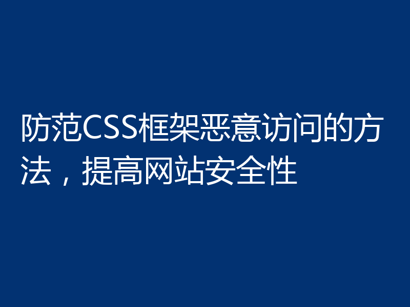 防范CSS框架恶意访问的方法,提高网站安全性