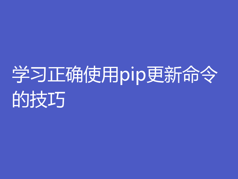 学习正确使用pip更新命令的技巧
