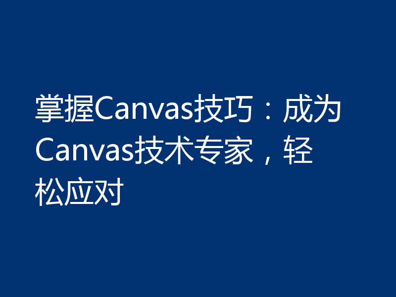 掌握Canvas技巧:成为Canvas技术专家,轻松应对