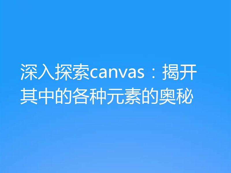 深入探索canvas:揭开其中的各种元素的奥秘