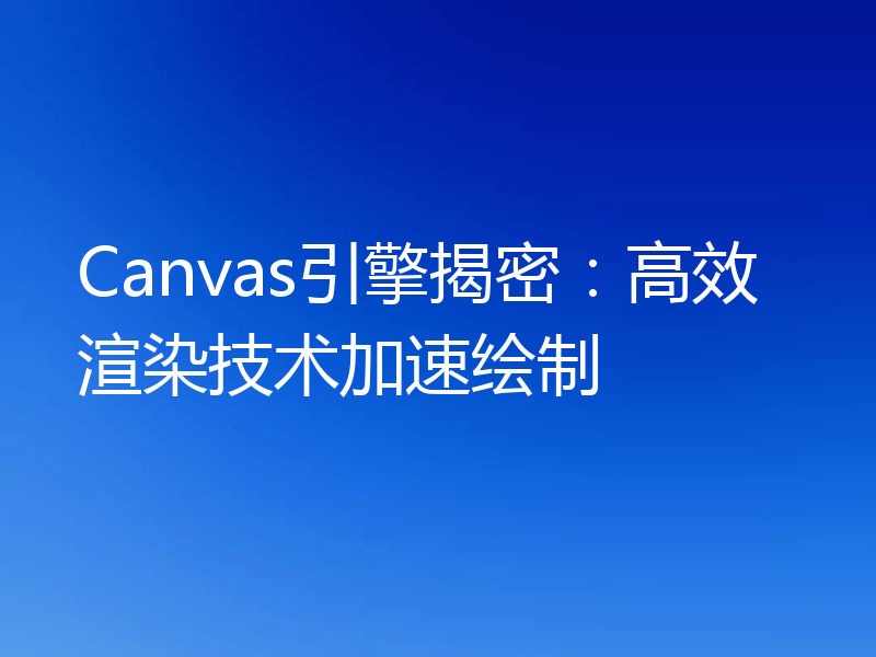 Canvas引擎揭密:高效渲染技术加速绘制