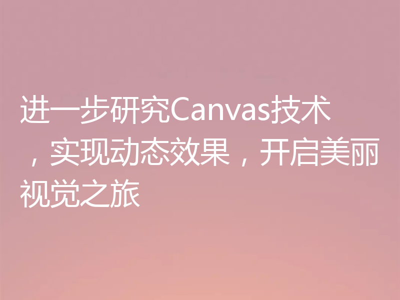 进一步研究Canvas技术,实现动态效果,开启美丽视觉之旅
