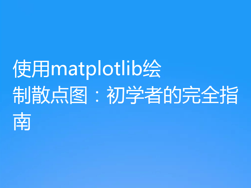 使用matplotlib绘制散点图:初学者的完全指南
