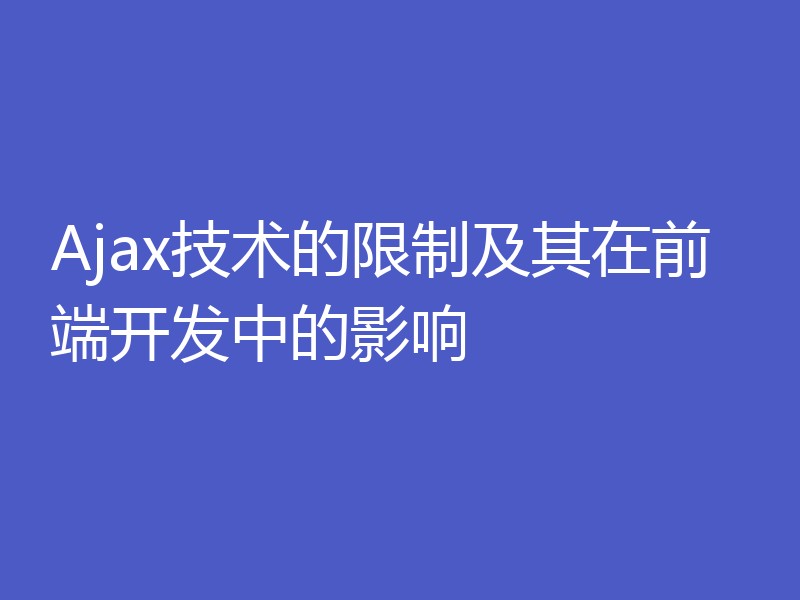 Ajax技术的限制及其在前端开发中的影响