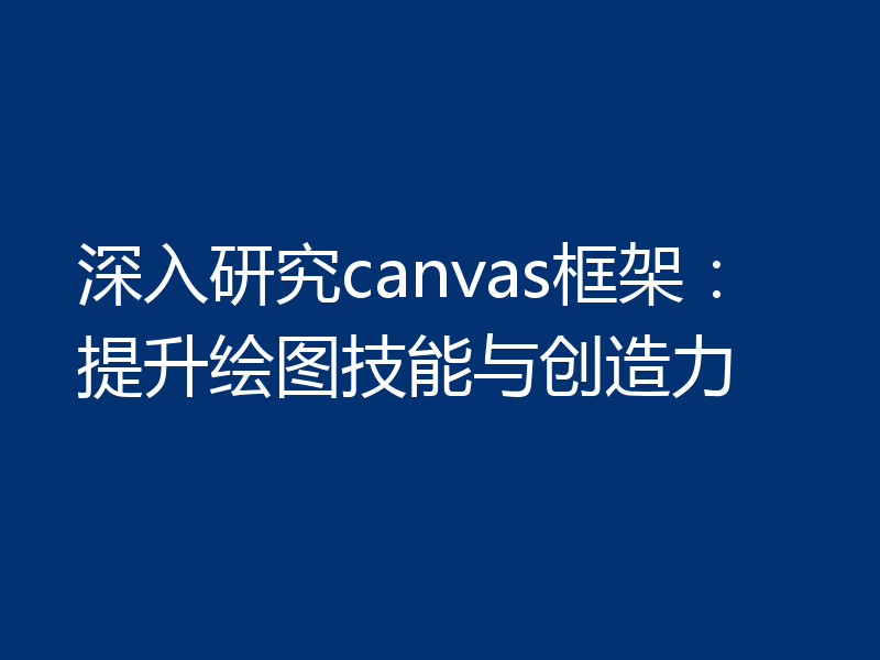深入研究canvas框架:提升绘图技能与创造力