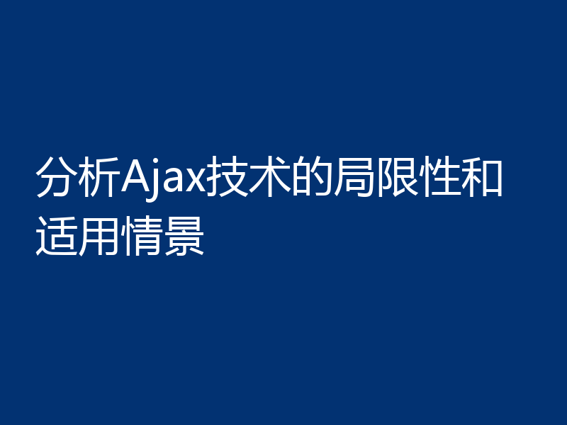 分析Ajax技术的局限性和适用情景