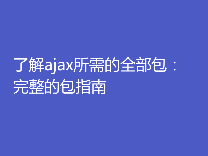 了解ajax所需的全部包:完整的包指南