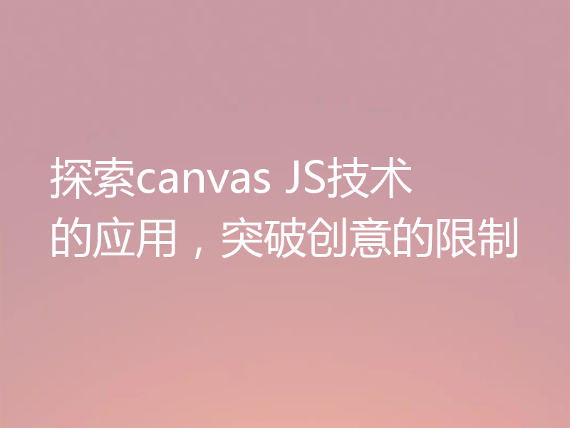 探索canvas JS技术的应用,突破创意的限制