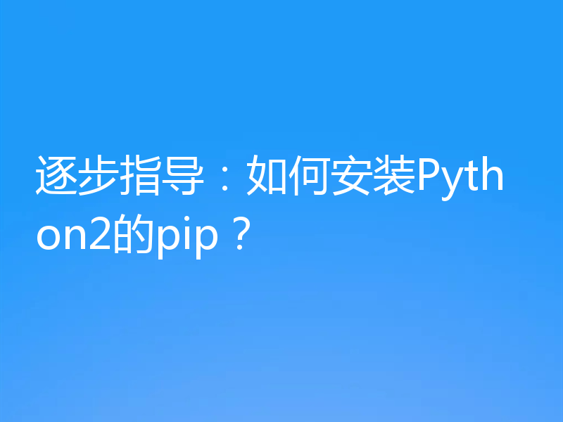 逐步指导:如何安装Python2的pip?