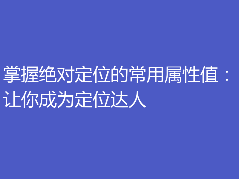 掌握绝对定位的常用属性值:让你成为定位达人