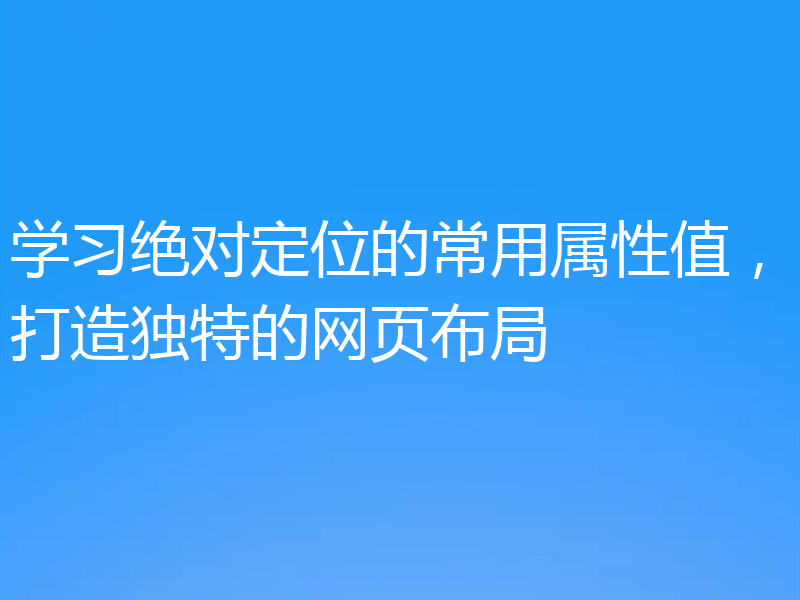 学习绝对定位的常用属性值,打造独特的网页布局