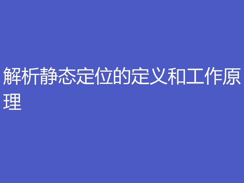 解析静态定位的定义和工作原理