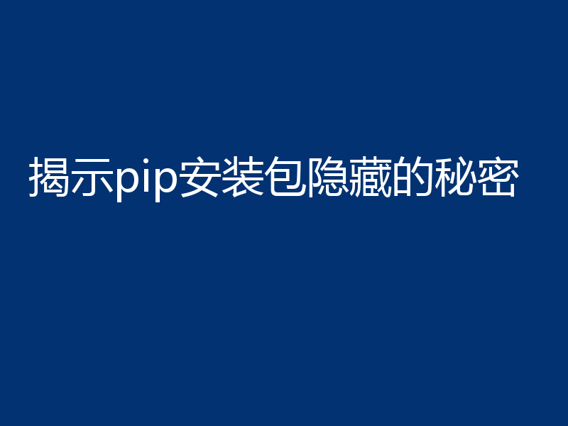 揭示pip安装包隐藏的秘密