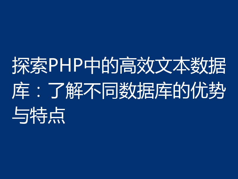 探索PHP中的高效文本数据库:了解不同数据库的优势与特点