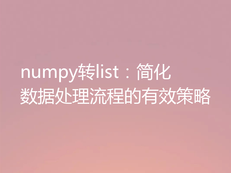 numpy转list:简化数据处理流程的有效策略