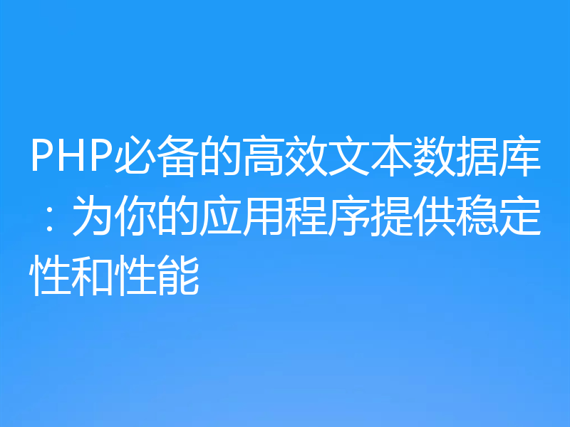 PHP必备的高效文本数据库:为你的应用程序提供稳定性和性能