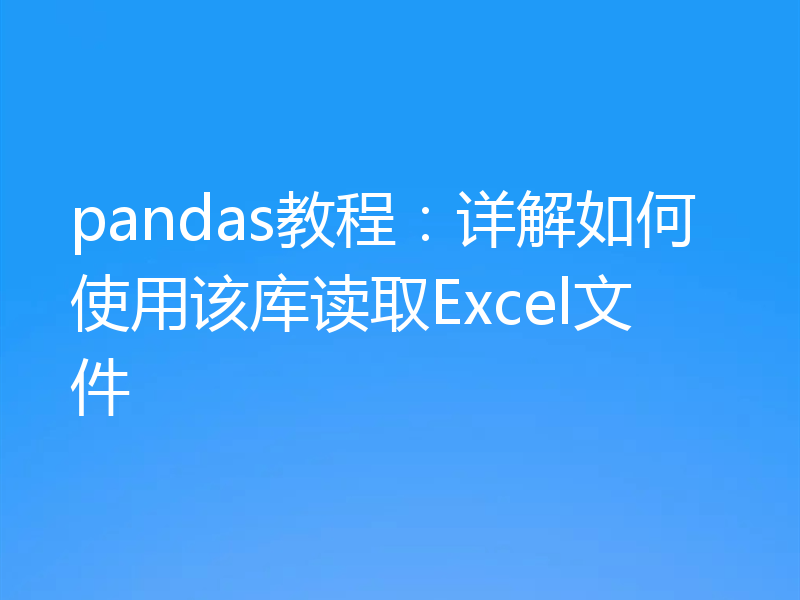 pandas教程:详解如何使用该库读取Excel文件