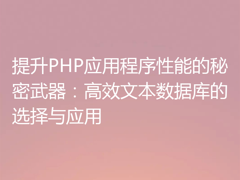 提升PHP应用程序性能的秘密武器:高效文本数据库的选择与应用